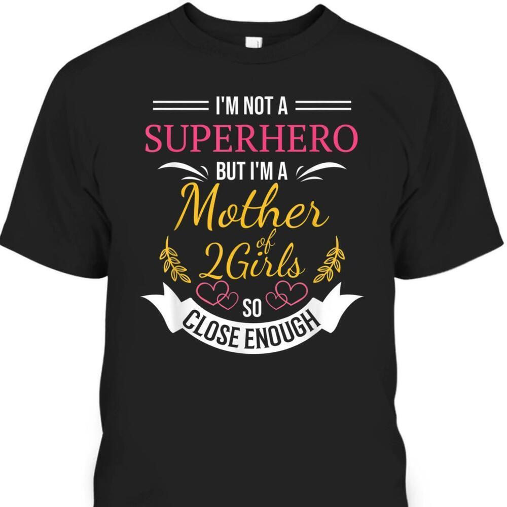 Mothers Day Tshirt Im Not A Superhero But Im Mother Of Two Girls